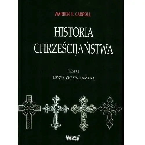 Historia chrześcijaństwa t6 kryzys chrześcijaństwa Carroll warren h