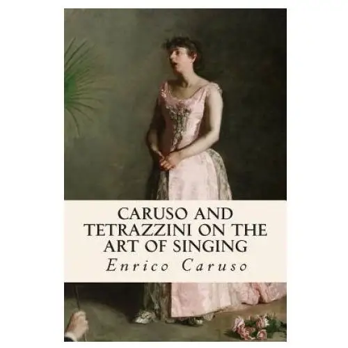 Caruso and Tetrazzini on the Art of Singing