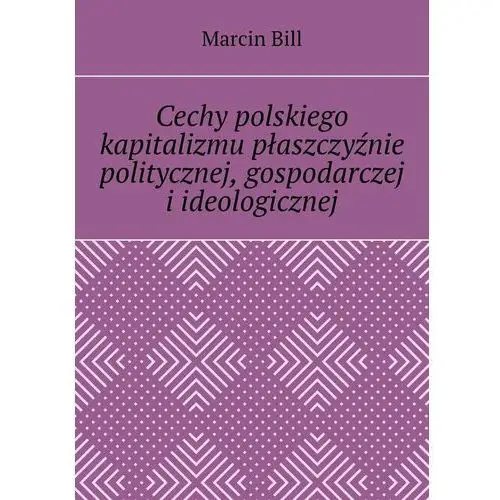 Cechy polskiego kapitalizmu płaszczyźnie politycznej, gospodarczej i ideologicznej