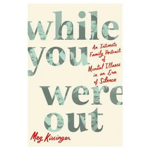 While you were out: an intimate family portrait of mental illness in an era of silence Celadon books