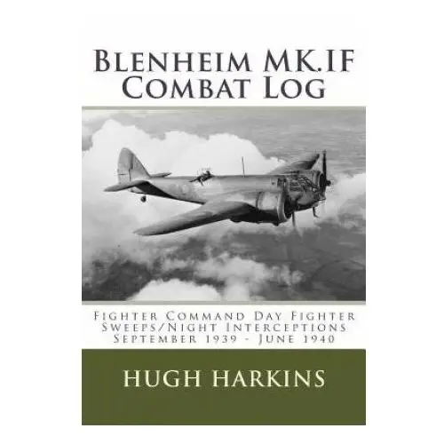 Blenheim MK.IF Combat Log: Fighter Command Day Fighter Sweeps/Night Interceptions - September 1939 - June 1940