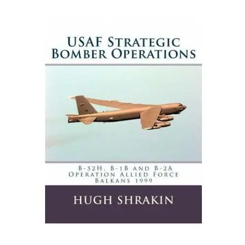 Centurion publishing Usaf strategic bomber operations: b-52h, b-1b and b-2a, operation allied force, balkans 1999