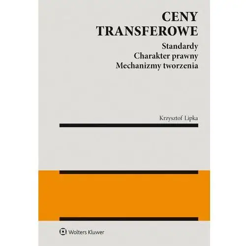 Ceny transferowe. Standardy. Charakter prawny. Mechanizmy tworzenia