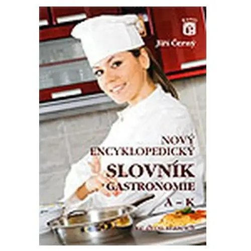 Černý, jiří Nový encyklopedický slovník gastronomie 1 a-k - novÉ, aktualizovanÉ vydÁnÍ
