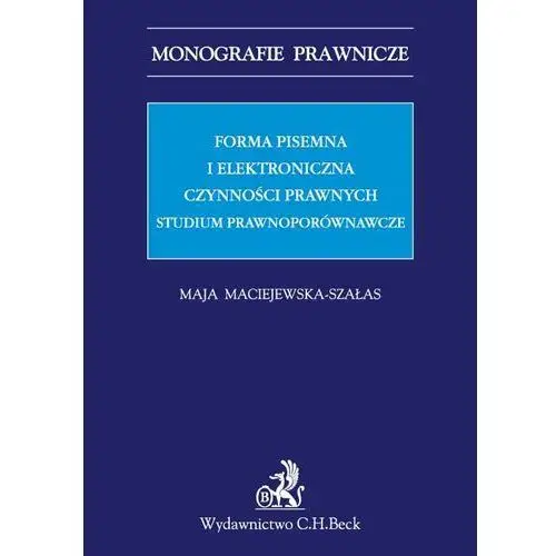 C.h. beck Forma pisemna i elektroniczna czynności prawnych. studium prawnoporównawcze
