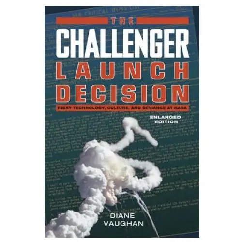 Challenger launch decision - risky technology, culture, and deviance at nasa, enlarged edition The university of chicago press