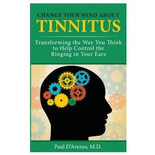 Change your mind about tinnitus: transforming the way you think to help control the ringing in your ears Marcellina mountain press