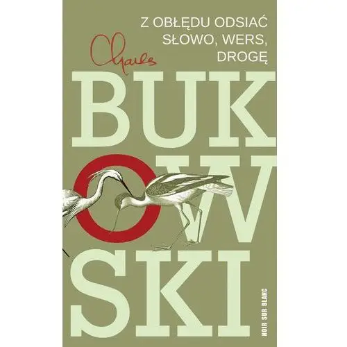 Z obłędu odsiać słowo, wers, drogę Charles bukowski