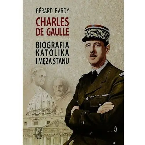 Charles de Gaulle. Biografia katolika i męża stanu