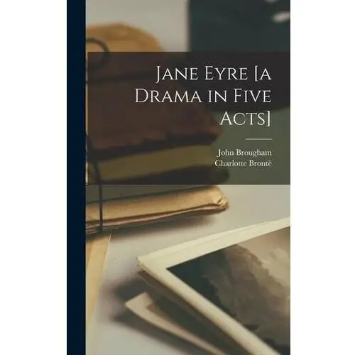 Jane eyre [a drama in five acts] Charlotte brontë