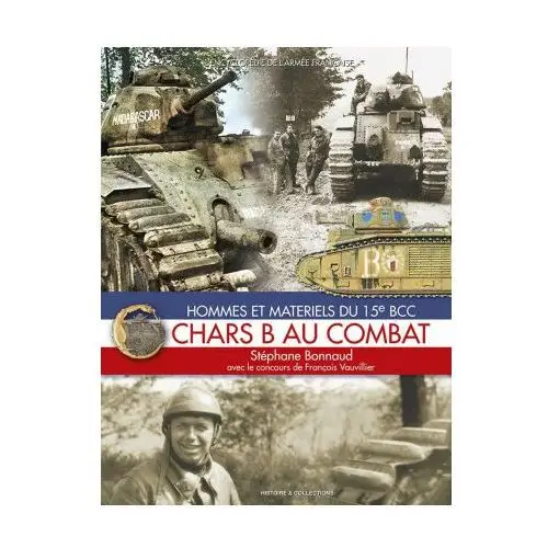 CHARS B AU COMBAT: HOMMES ET MATERIELS DU 15Eme BCC