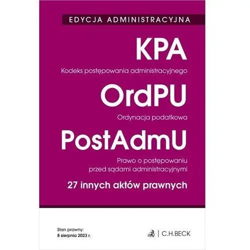 Edycja administracyjna. kodeks postępowania administracyjnego. ordynacja podatkowa. prawo o postępowaniu przed sądami administracyjnymi. 27 innych akt