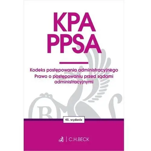 Kpa. ppsa. kodeks postępowania administracyjnego. prawo o postępowaniu przed sądami administracyjnymi wyd. 45 C.h.beck