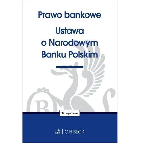 Prawo bankowe. ustawa o narodowym banku polskim wyd. 37 C.h.beck