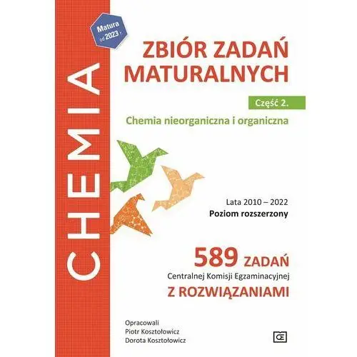 Chemia. Zbiór zadań maturalnych. Chemia nieorganiczna i organiczna. Lata 2010–2022. Część 2. Poziom rozszerzony. 589 zadań Centralnej Komisji Egzami