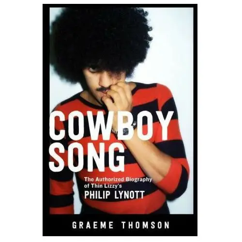 Cowboy Song: The Authorized Biography of Thin Lizzy's Philip Lynott