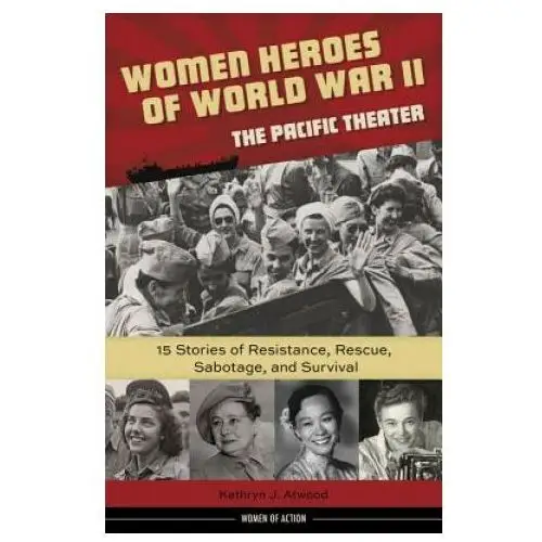 Women heroes of world war ii-the pacific theater Chicago review press