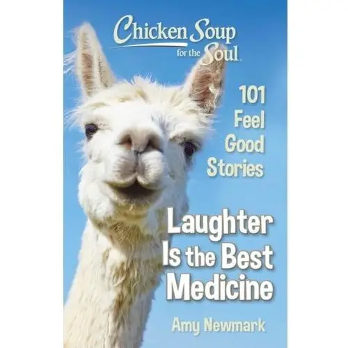 Chicken Soup for the Soul: Laughter Is the Best Medicine Amy Newmark