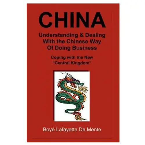 CHINA Understanding & Dealing with the Chinese Way of Doing Business!: Coping with the New "Central Kingdom"