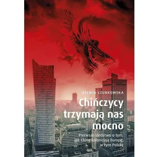 Chińczycy trzymają nas mocno. Pierwsze śledztwo o tym, jak Chiny kolonizują Europę. Wydanie specjalne