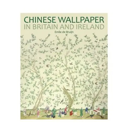 Chinese Wallpaper in Britain and Ireland de Bruijn, Emile