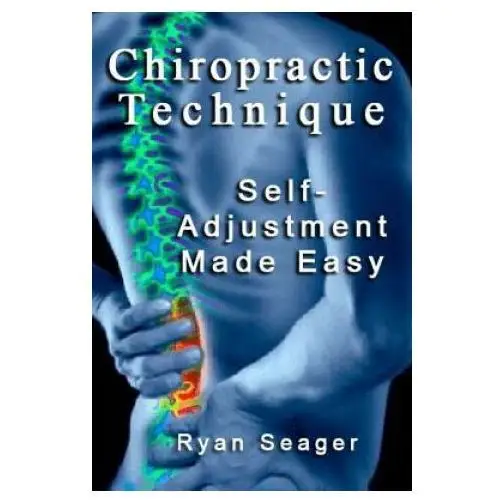 Chiropractic technique: self adjustment made easy Createspace independent publishing platform