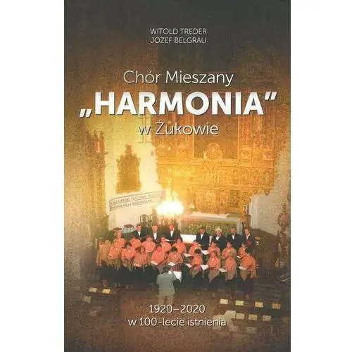 Chór mieszany 'Harmonia' w Żukowie. 1920-2020 w 100-lecie istnienia