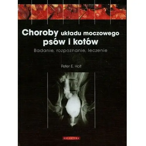 Choroby układu moczowego psów i kotów. Badanie, rozpoznanie, leczenie