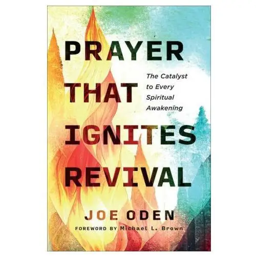 Prayer that ignites revival: the catalyst to every spiritual awakening Chosen books