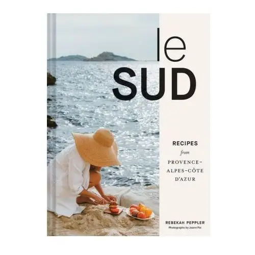 Chronicle books Le sud: recipes + stories from provence-alpes-côte d'azur