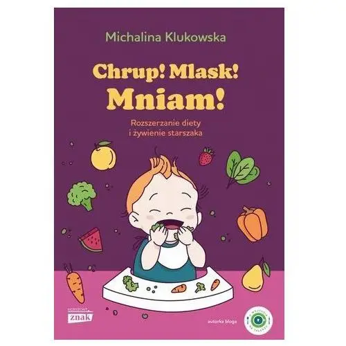 Chrup! Mlask! Mniam! Rozszerzanie diety i żywienie starszaka Michalina Klukowska