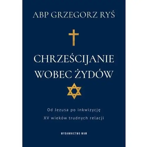 Chrześcijanie wobec Żydów. Od Jezusa po inkwizycję. XV wieków trudnych relacji