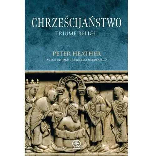 Chrześcijaństwo. Triumf religii Peter Heather