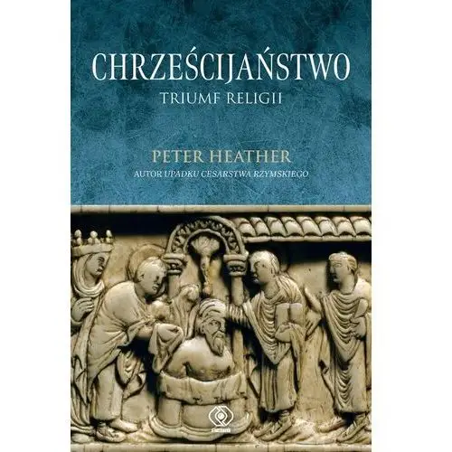 Chrześcijaństwo. Triumf Religii, Peter Heather