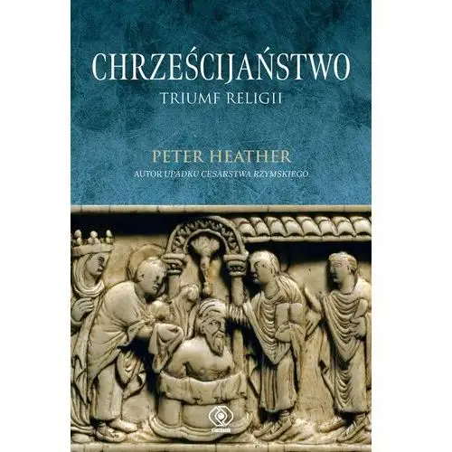 Chrześcijaństwo. Triumf Religii Peter Heather