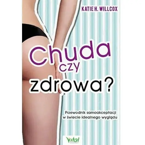 Chuda czy zdrowa? Przewodnik samoakceptacji w świecie idealnego wyglądu