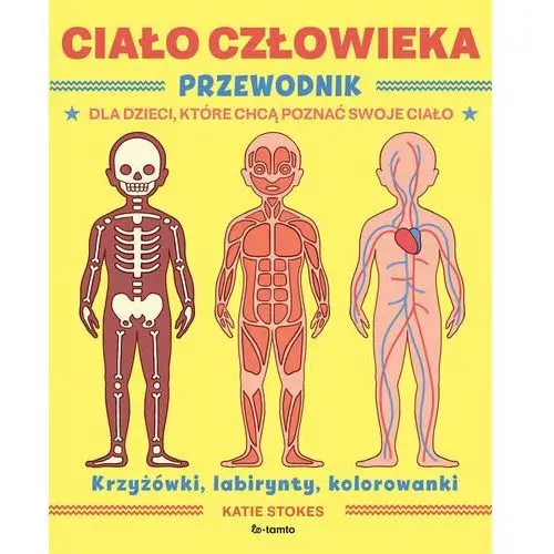 Ciało człowieka. Przewodnik dla dzieci, które chcą poznać swoje ciało