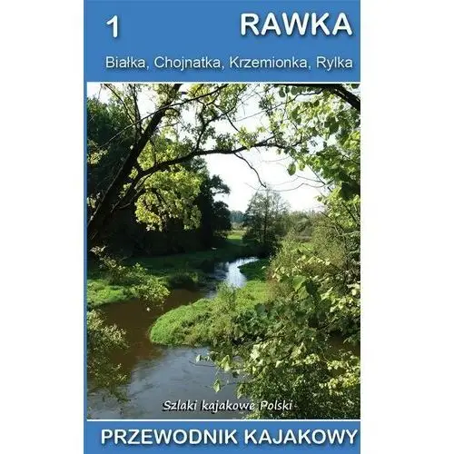 Rawka, białka, chojnatka, krzemionka, rylka. przewodnik (szlaki kajakowe polski) wydanie 2021