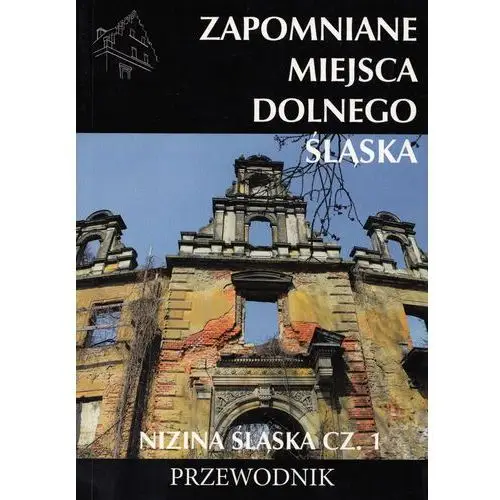 Zapomniane miejsca Dolnego Śląska Nizina śląska Część 1 + zakładka do książki GRATIS