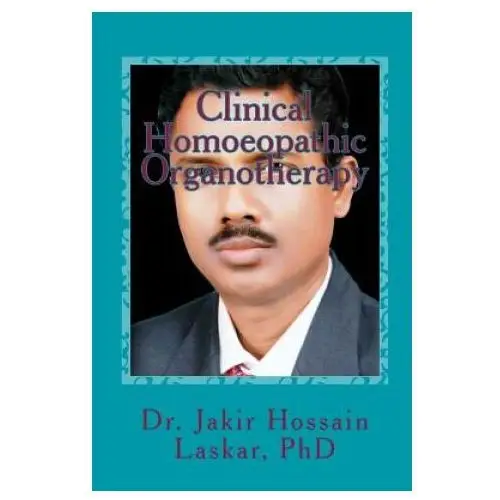 Clinical homoeopathic organotherapy: theory & practice of homoeopathy Createspace independent publishing platform