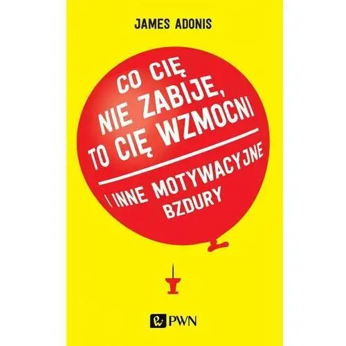 Co Cię nie zabije to cię wzmocni i inne motywacyjne bzdury