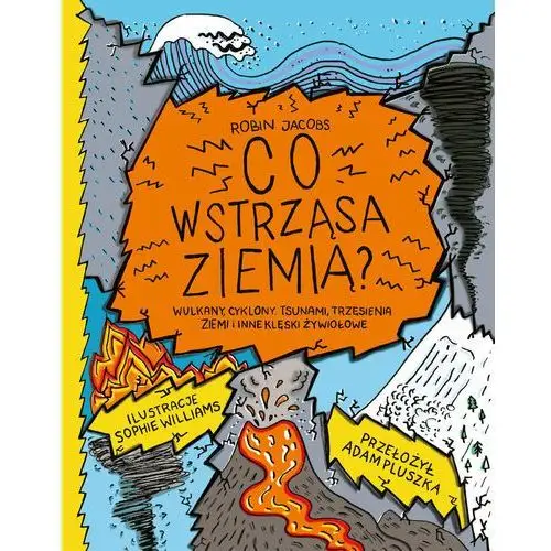 Co wstrząsa ziemią? Wulkany, cyklony, tsunami, trzęsienia ziemi i inne klęski żywiołowe