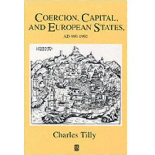 Coercion, Capital and European States, A.D. 990 - 1992 Charles Tilly