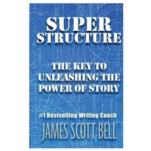 Super Structure: The Key to Unleashing the Power of Story