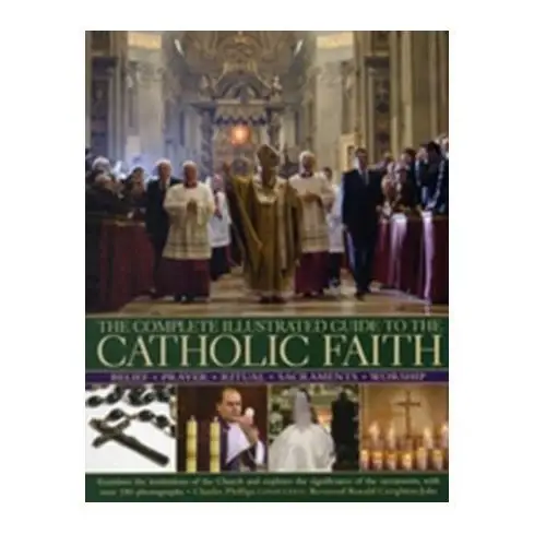 Complete Illustrated Guide to the Catholic Faith Charles Phillips