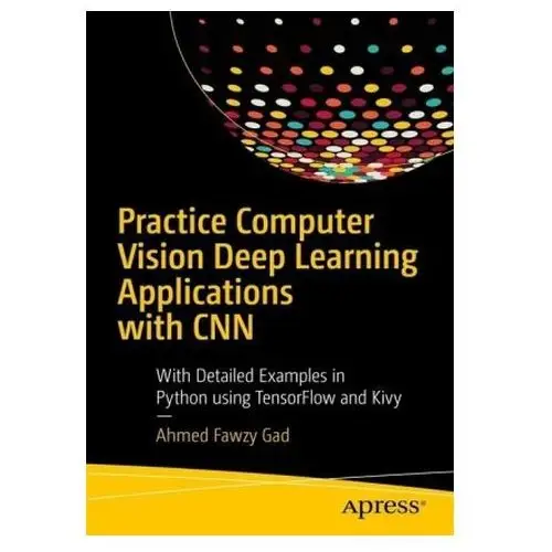 Computer Vision Applications Using Deep Learning with CNNs Gad, Ahmed Fawzy