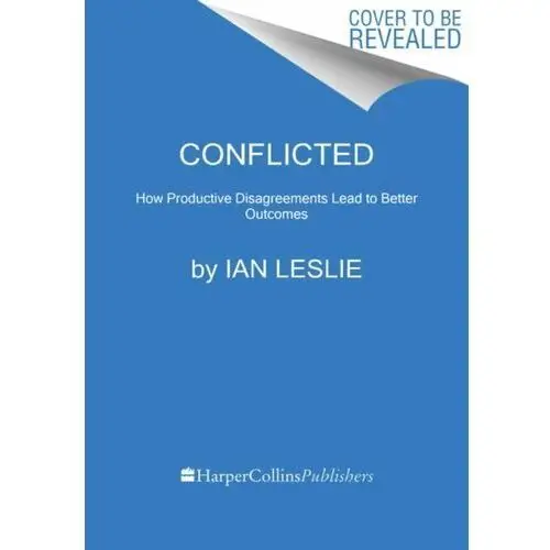 Conflicted: How Productive Disagreements Lead to Better Outcomes