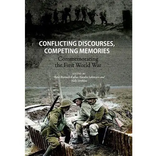Conflicting discourses, competing memories: commemorating the first world war Wydawnictwo naukowe uniwersytetu mikołaja kopernika