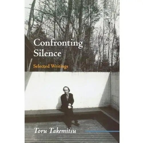 Confronting Silence Takemitsu, Taoru; Kakudo, Yoshiko; Glasow, Glenn; Ozawa, Seiji