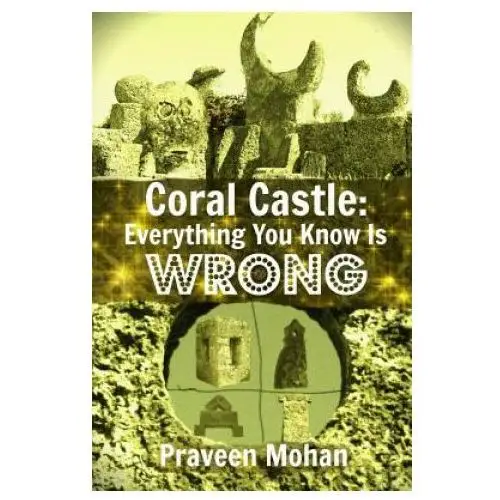 Coral castle: everything you know is wrong Createspace independent publishing platform